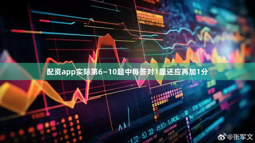 配资app实际第6—10题中每答对1题还应再加1分