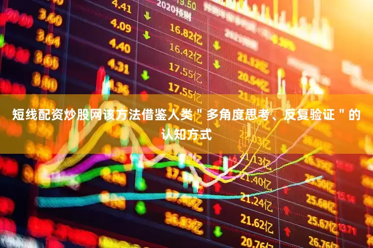 短线配资炒股网该方法借鉴人类＂多角度思考、反复验证＂的认知方式
