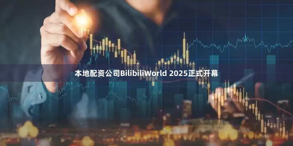 本地配资公司BilibiliWorld 2025正式开幕