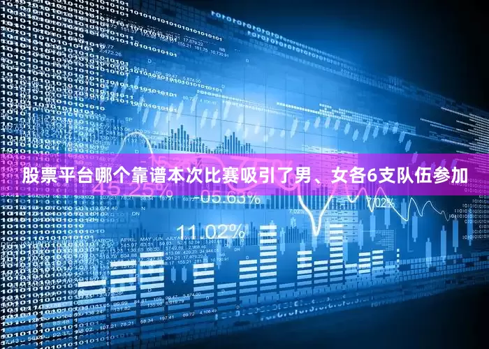 股票平台哪个靠谱本次比赛吸引了男、女各6支队伍参加