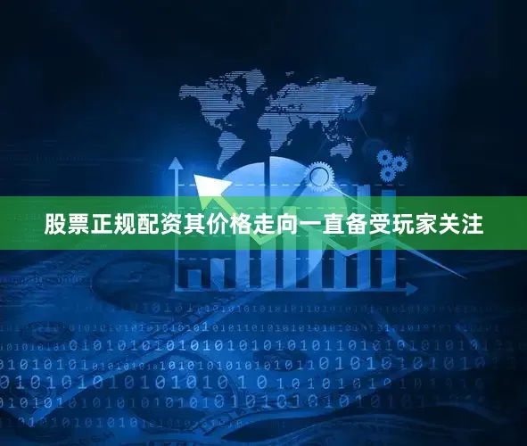 股票正规配资其价格走向一直备受玩家关注