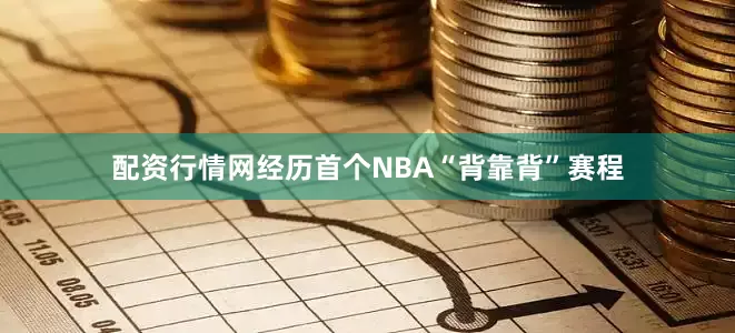 配资行情网经历首个NBA“背靠背”赛程