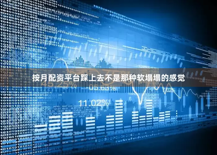 按月配资平台踩上去不是那种软塌塌的感觉